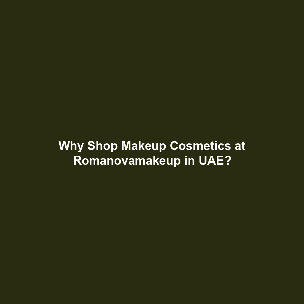 Why Shop Makeup Cosmetics at Romanovamakeup in UAE?