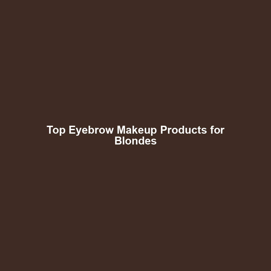 Top Eyebrow Makeup Products for Blondes